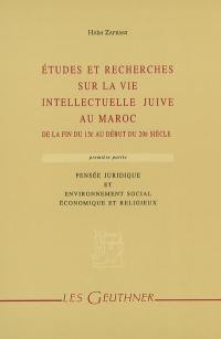 Etudes et recherches sur la vie intellectuelle juive au Maroc : de la fin du 15e au début du 20e siècle. Vol. 1. Pensée juridique et environnement social, économique et religieux