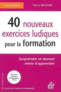 40 nouveaux exercices ludiques pour la formation : surprendre et donner envie d'apprendre