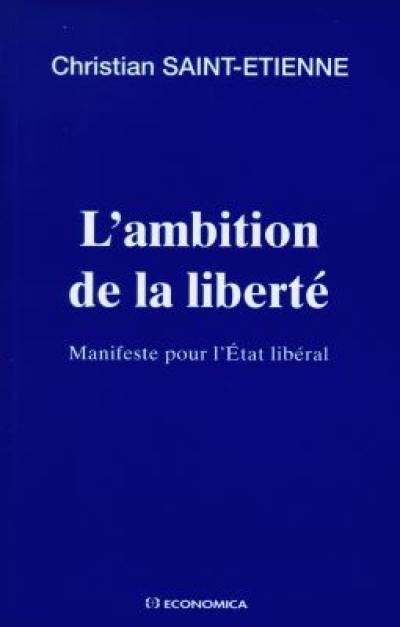 L'ambition de la liberté : manifeste pour l'Etat libéral