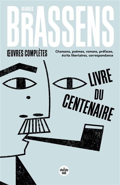 Oeuvres complètes : chansons, poèmes, romans, préfaces, écrits libertaires, correspondance