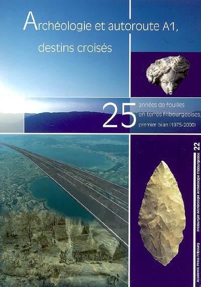 Archéologie et autoroute A1, destins croisés : 25 années de fouilles en terres fribourgeoises, premier bilan (1975-2000)