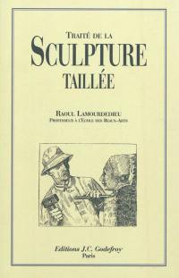 Traité de la sculpture taillée : technique, pratique, critique