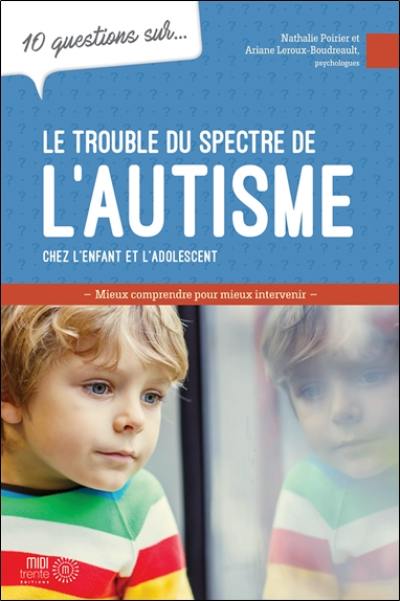 10 questions sur... Le trouble du spectre de l'autisme : Mieux comprendre pour mieux intervenir