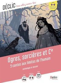 Ogres, sorcières et Cie : 5 contes aux limites de l'humain : anthologie et dossier