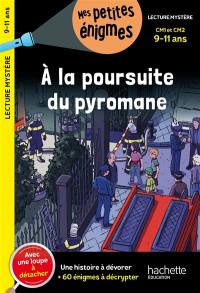 A la poursuite du pyromane : CM1 et CM2, 9-11 ans : une histoire à dévorer + 60 énigmes à décrypter