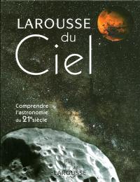 Larousse du ciel : comprendre l'astronomie du 21e siècle