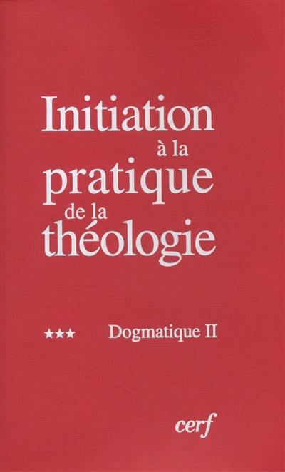 Initiation à la pratique de la théologie. Vol. 3. Dogmatique 2