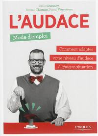 L'audace, mode d'emploi : comment adapter votre niveau d'audace à chaque situation