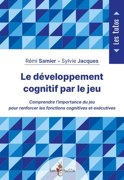 Le développement cognitif par le jeu : comprendre l'importance du jeu pour renforcer les fonctions cognitives et exécutives