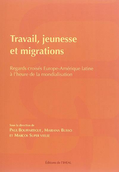 Travail, jeunesse et migrations : regards croisés Europe-Amerique latine à l'heure de la mondialisation