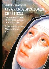 Les grands mystiques chrétiens : études d'histoire et de psychologie du mysticisme : sainte Thérèse d'Avila, Madame Guyon, Suso