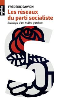 Les réseaux du Parti socialiste : sociologie d'un milieu partisan