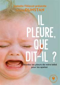 Il pleure, que dit-il ? : décoder les pleurs de votre bébé pour les apaiser