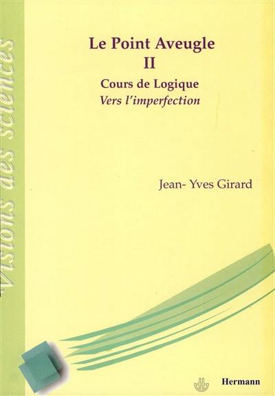 Le point aveugle : cours de logique. Vol. 2. Vers l'imperfection