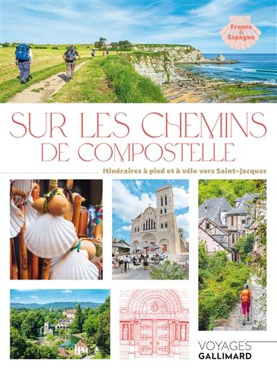 Sur les chemins de Compostelle : itinéraires à pied et à vélo vers Saint-Jacques : France & Espagne