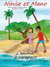 Les aventures de Ninise et Mano : l'animal à carapace. Les aventures de Ninise et Mano : zannimo-a-zékal-la. Les aventures de Ninise et Mano : looking for the shelt