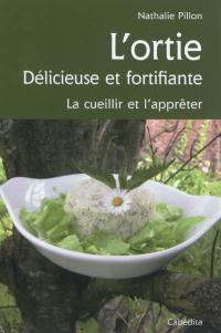 L'ortie, délicieuse et fortifiante : la cueillir et l'apprêter