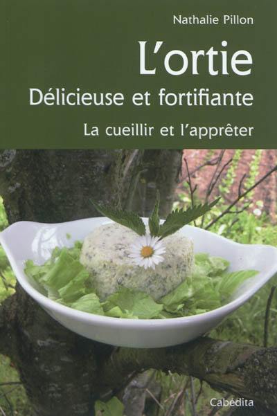 L'ortie, délicieuse et fortifiante : la cueillir et l'apprêter