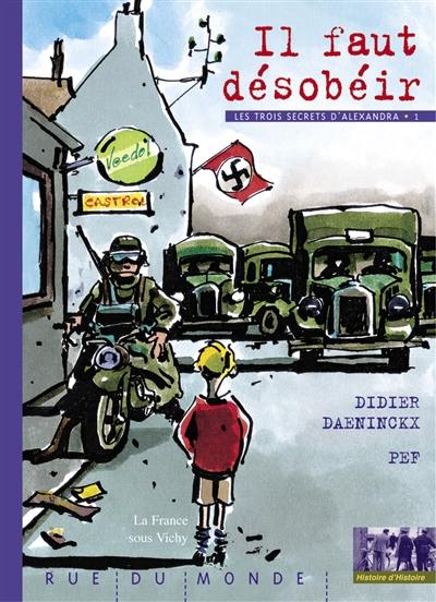 Les trois secrets d'Alexandra. Vol. 1. Il faut désobéir : 1940-1944, la France sous Vichy