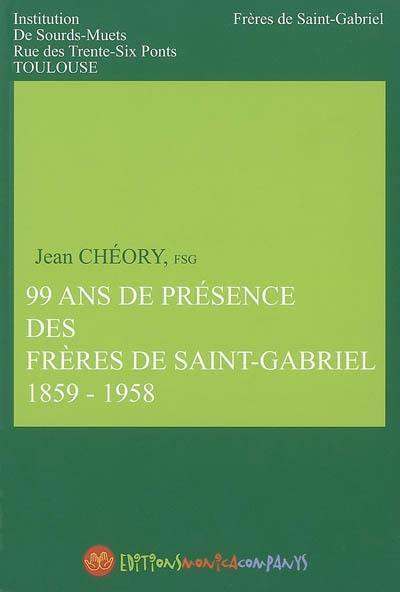 99 ans de présence des Frères de Saint Gabriel, 1859-1958 : Institution de sourds-muets, rue des Trente-Six Ponts, Toulouse