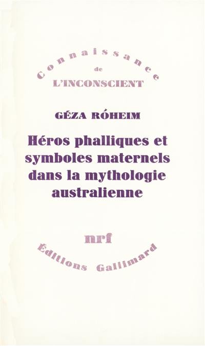 Héros phalliques et symboliques maternels dans la mythologie australienne : essai d'interprétation psychanalytique d'une culture archaïque