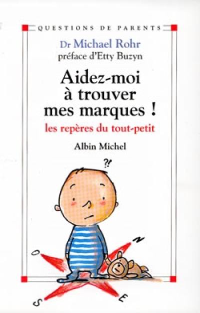 Aide-moi à trouver mes marques ! : les repères des tout-petits