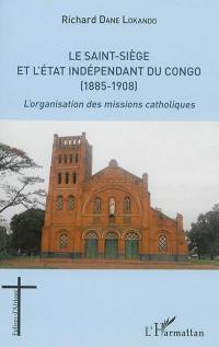 Le Saint-Siège et l'Etat indépendant du Congo (1885-1908) : l'organisation des missions catholiques