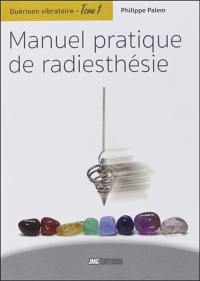 Guérison vibratoire. Vol. 1. Manuel pratique de radiesthésie