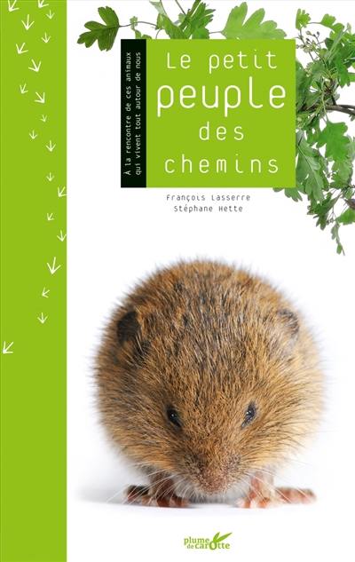 Le petit peuple des chemins : à la rencontre des animaux sauvages qui vivent tout autour de nous