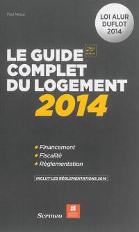 Le guide complet du logement 2014 : financement, fiscalité, réglementation