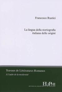 La lingua della storiografia italiana delle origini : dinamiche enunciative e testualità in alcune cronache volgari del Trecento toscano