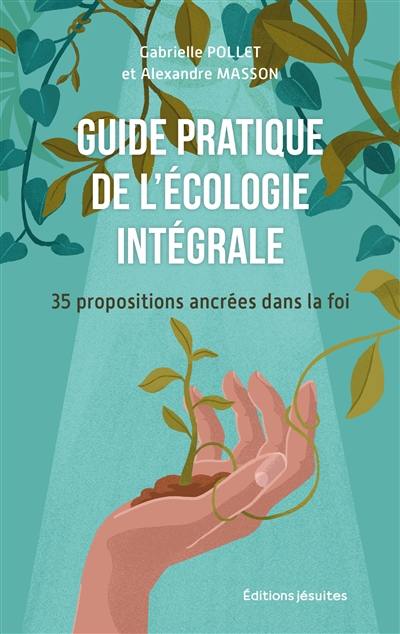 Guide pratique de l'écologie intégrale : 35 propositions ancrées dans la foi