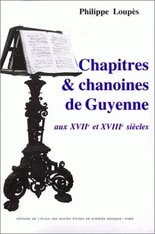 Chapitres & chanoines de Guyenne : aux XVIIe et XVIIIe siècles