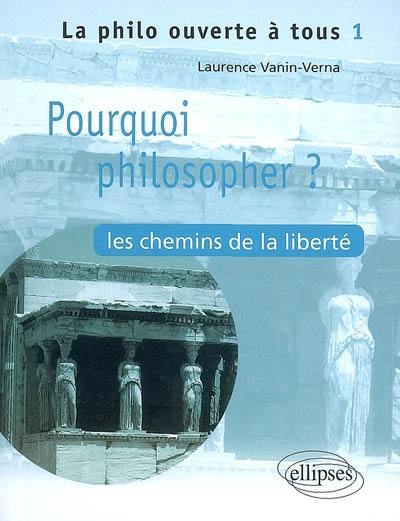 Pourquoi philosopher ? : les chemins de la liberté