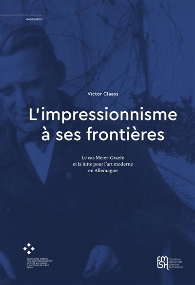 L'impressionnisme à ses frontières : le cas Meier-Graefe et la lutte pour l'art moderne en Allemagne