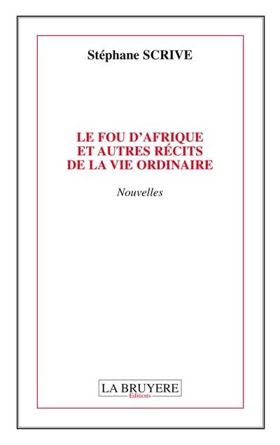 LE FOU D'AFRIQUE ET AUTRES RECITS DE LA VIE ORDINAIRE