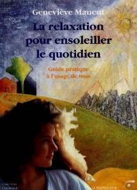 La relaxation pour ensoleiller le quotidien : guide pratique à l'usage de tous