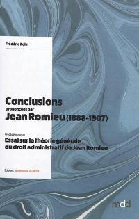 Conclusions prononcées par Jean Romieu devant le Conseil d'Etat et le Tribunal des conflits (1888-1907). Essai sur la théorie générale du droit administratif de Jean Romieu