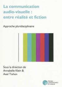 La communication audio-visuelle entre réalité et fiction : approche pluridisciplinaire