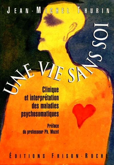 Une vie sans soi : clinique et interprétation des maladies psychosomatiques