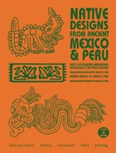 Native designs from Ancient Mexico & Peru : body decoration, pottery, needlework, fabric, painting. Arts décoratifs indigènes du Mexique et du Pérou anciens. Disegni indigeni dell'Antico Messico e Peru. Disenos nativos de Mexico y Peru. Eingeborenen-Designs aus Mexiko & Peru