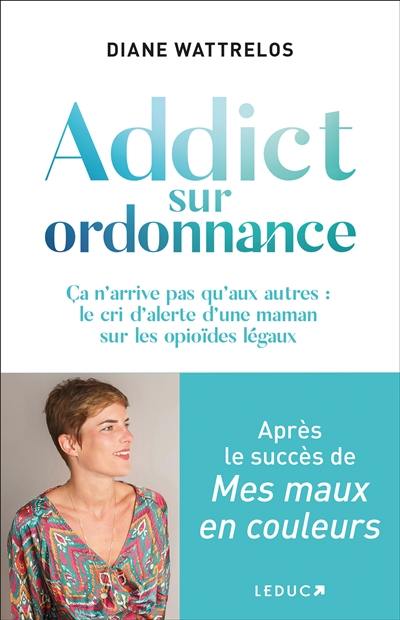 Addict sur ordonnance : ça n'arrive pas qu'aux autres : le cri d'alerte d'une maman sur les opioïdes légaux