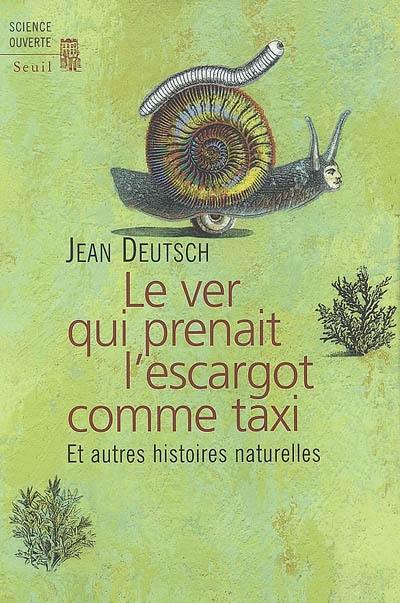 Le ver qui prenait l'escargot comme taxi : et autres histoires naturelles