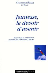 Jeunesse, le devoir d'avenir : rapport de la commission Jeunes et politiques sociales