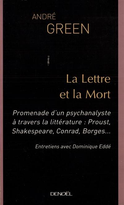 La lettre et la mort : promenade d'un psychanalyste à travers la littérature : Proust, Shakespeare, Conrad, Borges : entretiens avec Dominique Eddé