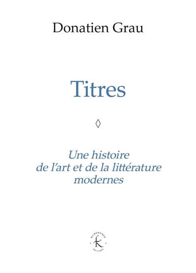 Titres : une histoire de l'art et de la littérature modernes