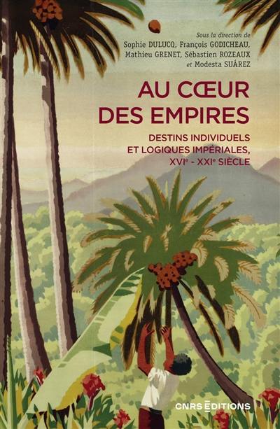 Au coeur des empires : destins individuels et logiques impériales, XVIe-XXIe siècle