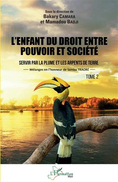 L'enfant du droit entre pouvoir et société : servir par la plume et les arpents de terre : mélanges en l'honneur de Samba Traoré. Vol. 2