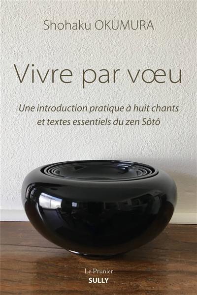 Vivre par voeu : une introduction pratique à huit chants et textes essentiels du zen Sôtô