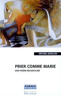 Prier comme Marie : une prière réconciliée